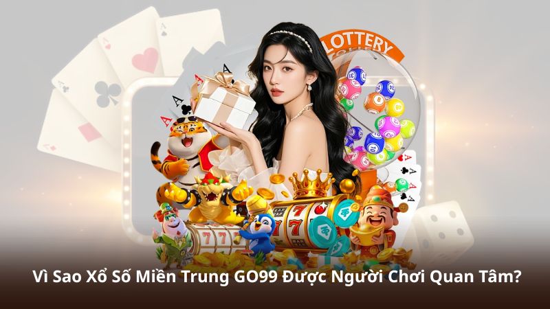 Vì Sao Xổ Số Miền Trung GO99 Được Người Chơi Quan Tâm?