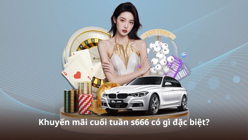 Khuyến mãi cuối tuần s666 có gì đặc biệt?