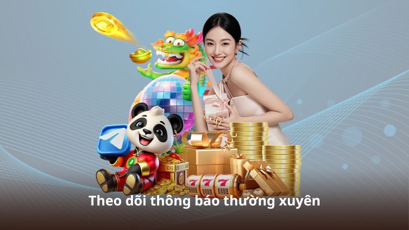 Theo dõi thông báo thường xuyên